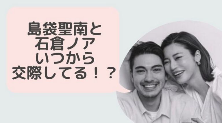 島袋聖南と石倉ノアはいつから付き合っている 馴れ初め時系列まとめ Basement Picks