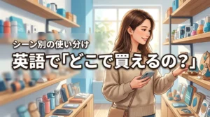 英語で「どこで買えるの」と聞きたい！シーン別の正しい言い回しを徹底解説