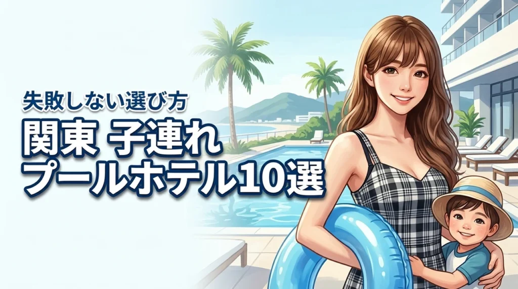 関東で子連れに人気のプール付きホテルおすすめ10選！失敗しない選び方も解説
