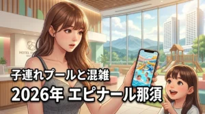 ホテルエピナール那須は子連れに本当におすすめ？混雑回避やプールの注意点