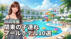 【関東】プールが充実したホテルで最高の子連れ旅行を！ママパパも満足の10選